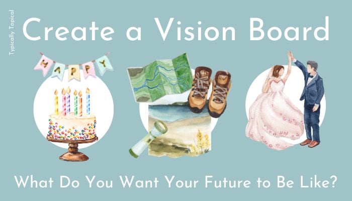 create a vision board asking what you really want your life to look like